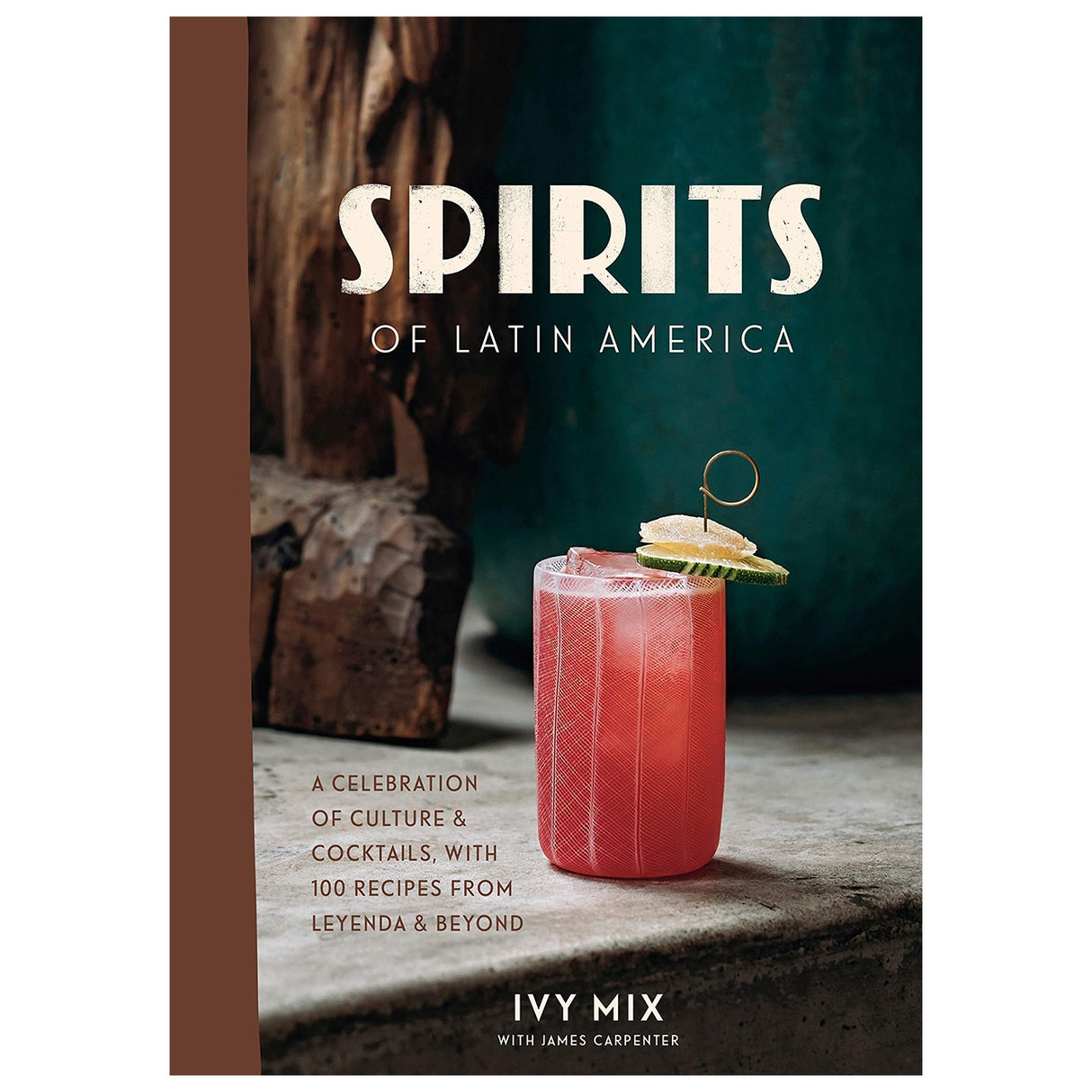 Spirits of Latin America: A Celebration of Culture & Cocktails, with 100 Recipes from Leyenda & Beyond